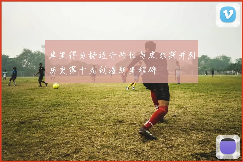 库里得分榜连升两位与皮尔斯并列历史第十九创造新里程碑